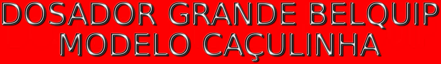 DOSADOR GRANDE MODELO CAÇULINHA